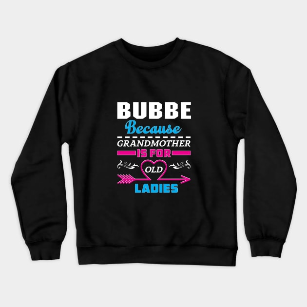 Bubbe Because Grandma Is For Old Ladies Crewneck Sweatshirt by Proud Collection